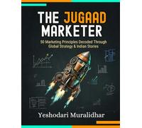 The Jugaad Marketer: 50 Marketing Principles Decoded Through Global Strategy & Indian Stories