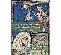 The Juggler of Notre Dame and the Medievalizing of Modernity: Volume 1: The Middle Ages