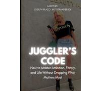 The Juggler’s Code: How to Master Ambition Family and Life Without Dropping What Matters Most