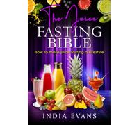 The Juice Fasting Bible: How to make Juice Fasting A Lifestyle