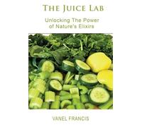 The Juice Lab: Unlocking the Power of Nature's Elixirs