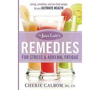 The Juice Lady's Remedies for Stress and Adrenal Fatigue: Juicing, Smoothies, and Raw Food Recipes for Your Ultimate Health