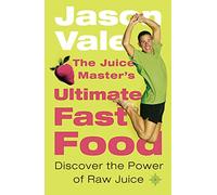 The Juice Master's Ultimate Fast Food: Discover the Power of Raw Juice