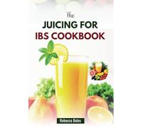 THE JUICING FOR IBS COOKBOOK: 80 Delicious Recipes to Improve Digestion and Reduce Inflammation
