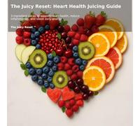 The Juicy Reset - Heart Health Juicing Guide: 60 Delicious Juices to Lower Blood Pressure, Boost Energy & Support a Healthy Heart (The Juicy Reset Wellness Guides)
