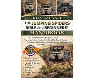 THE JUMPING SPIDER BIBLE AND BEGINNERS’ HANDBOOK: A Comprehensive Keeper’s Guide - Terrarium Setup, Feeding Schedules, Handling & Taming Techniques, ... Breeding, Behavior Identification, and More.
