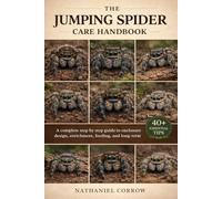 THE JUMPING SPIDER CARE HANDBOOK: A complete step by step guide to enclosure design enrichment feeding and long term captive care