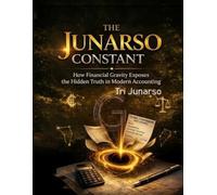 THE JUNARSO CONSTANT: How Financial Gravity Exposes the Hidden Truth in Modern Accounting: Global Financial and Governance Compendium