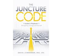 The Juncture Code: A Leader's Playbook for Navigating Change and Growth