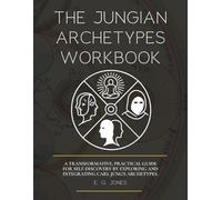 THE JUNGIAN ARCHETYPES WORKBOOK: A Transformative, Practical Guide for Self-Discovery by Exploring and Integrating Carl Jung's Archetypes