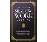 The Jungian Shadow Work Journal: A Guided Journey to Understand Your Shadow, Heal the Past, and Become Your Authentic Self
