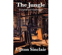 The Jungle: Complete and Unabridged by Upton Sinclair