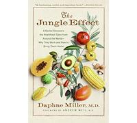 The Jungle Effect: A Doctor Discovers the Healthiest Diets from Around the World, Why They Work and How to Bring Them Home