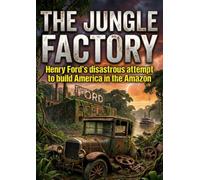 The Jungle Factory: Henry Ford's disastrous attempt to build America in the Amazon