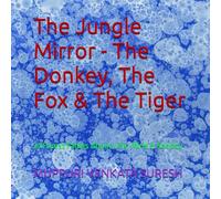 The Jungle Mirror - The Donkey, The Fox & The Tiger: 24 Forest Fables About Life, Mind & Society (Series 1)
