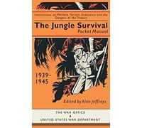 The Jungle Survival Pocket Manual 1939-1945: Instructions on Warfare, Terrain, Endurance and the Dangers of the Tropics