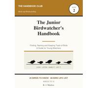The Junior Birdwatcher's Handbook: A Kids Guide to Spotting, Naming and Recording 20 Common Backyard Species | Life List, 56 Sighting Records, Size ... | Ages 8-12 (The Handbook Club)