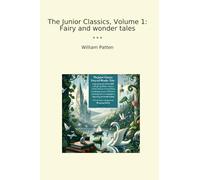 The Junior Classics, Volume 1: Fairy and wonder tales (Classic Books)