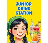 THE JUNIOR DRINK STATION: 25 Refreshing Smoothie, Mocktail, and Cocoa Recipes: Mastering Essential Kitchen Safety, Professional Tool Handling, and ... Independent Young Chefs (The Kitchen Mastery)