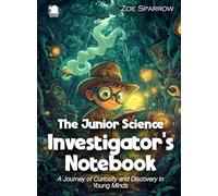 The Junior Science Investigator's Notebook: A Journey of Curiosity and Discovery in Young Minds (Science for Kids)