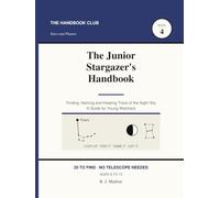 The Junior Stargazer's Handbook: A Kids Guide to Night Sky Watching Without a Telescope | Moon Phases, Planets, Constellations and Meteors | 74 Observation Records, Ages 8-12 (The Handbook Club)
