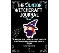 The Junior Witchcraft Journal: A Journal For Young Witches to Create and Write Their Very Own Magical Spells