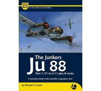 The Junkers Ju 88 Part 1: V1 to A-17 Including B-Series: A Complete Guide To The Luftwaffe's Legendary Twin: 23 (Airframe & Miniature)