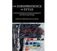 The Jurisprudence of Style: A Structuralist History of American Pragmatism and Liberal Legal Thought (Cambridge Historical Studies in American Law and Society)