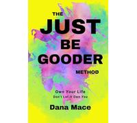 The Just Be GOODER Method: Own Your Life Don't Let It Own You