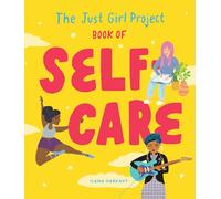 The Just Girl Project Book of Self-Care: An Illustrated Guide for Young Women to Practice Self-Love, Self-Compassion & Mindfulness with Fun and Flair