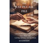 The Just In Case File: A Practical Guide to Organising Your Affairs and Leaving Answers, Not Questions