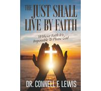 THE JUST SHALL LIVE BY FAITH: Without Faith It Is Impossible To Please God