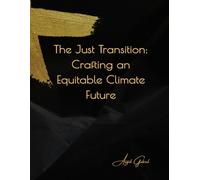 The Just Transition: Crafting an Equitable Climate Future: From Vulnerability to Resilience: A Blueprint for Inclusive Climate Action