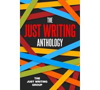 The Just Writing Anthology: Stories and poems by the Just Writing Writers' Group
