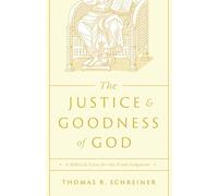 The Justice and Goodness of God : A Biblical Case for the Final Judgment