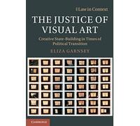 The Justice of Visual Art: Creative State-Building in Times of Political Transition (Law in Context)
