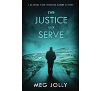 The Justice We Serve: A Yorkshire Detective Mystery (DI Daniel Ward Crime Thrillers)