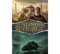 THE JUSTINIAN SCOURGE: The First Great Pandemic (541 AD). How Bubonic Plague Decimated the Byzantine Empire and Killed the Roman Dream: 2 (THE AGE OF CALAMITY)