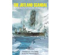The Jutland Scandal: The Truth about the First World War s Greatest Sea Battle