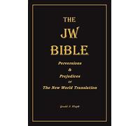 The Jw Bible: Perversions and Prejudices of the New World Translation