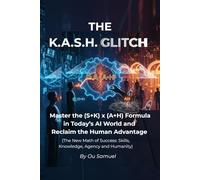 THE K.A.S.H. GLITCH: Master the (S+K H) Formula in Today’s AI World and Reclaim the Human Advantage
