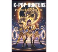 THE K-POP HUNTERS - L'ÉCLIPSE DE LA NOTE D'OR: Face aux Démons du Temps : Le Rythme Indestructible de l'Amitié - Roman Aventure K-Pop, Action, Voyage Temporel et Idoles à Séoul