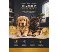 THE K9 MASTERY BLUEPRINT: 120-Day Dog Training Workbook: The Ultimate Tracker for Puppy Obedience, Behavioral Rewiring, Agility & Wellness