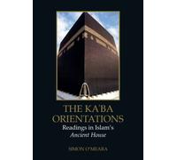 The Ka?ba Orientations : Readings in Islam’s Ancient House