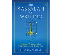 The Kabbalah of Writing: Mystical Practices for Inspiration and Creativity