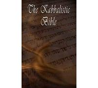 The Kabbalistic Bible – According to the Zohar, Torah, Talmud and Midrash