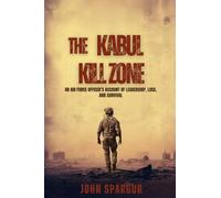 The Kabul Kill Zone: An Air Force Officer's Account of Leadership, Loss, and Survival
