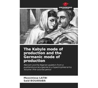 The Kabyle mode of production and the Germanic mode of production: Marxism and the Algerian question From a pusillanimous bourgeoisie to a hypertrophied army Volume 1 Pre-colonial period