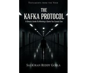 The Kafka Protocol: A Ghost's Guide To Winning a Game You Cannot See (Testaments From The Void)