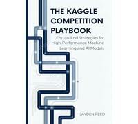 The Kaggle Competition Playbook: End-to-End Strategies for High-Performance Machine Learning and AI Models